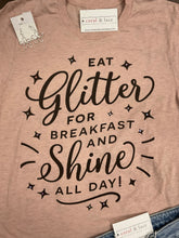 Load image into Gallery viewer, Eat Glitter For Breakfast And Shine All Day Graphic Tee
