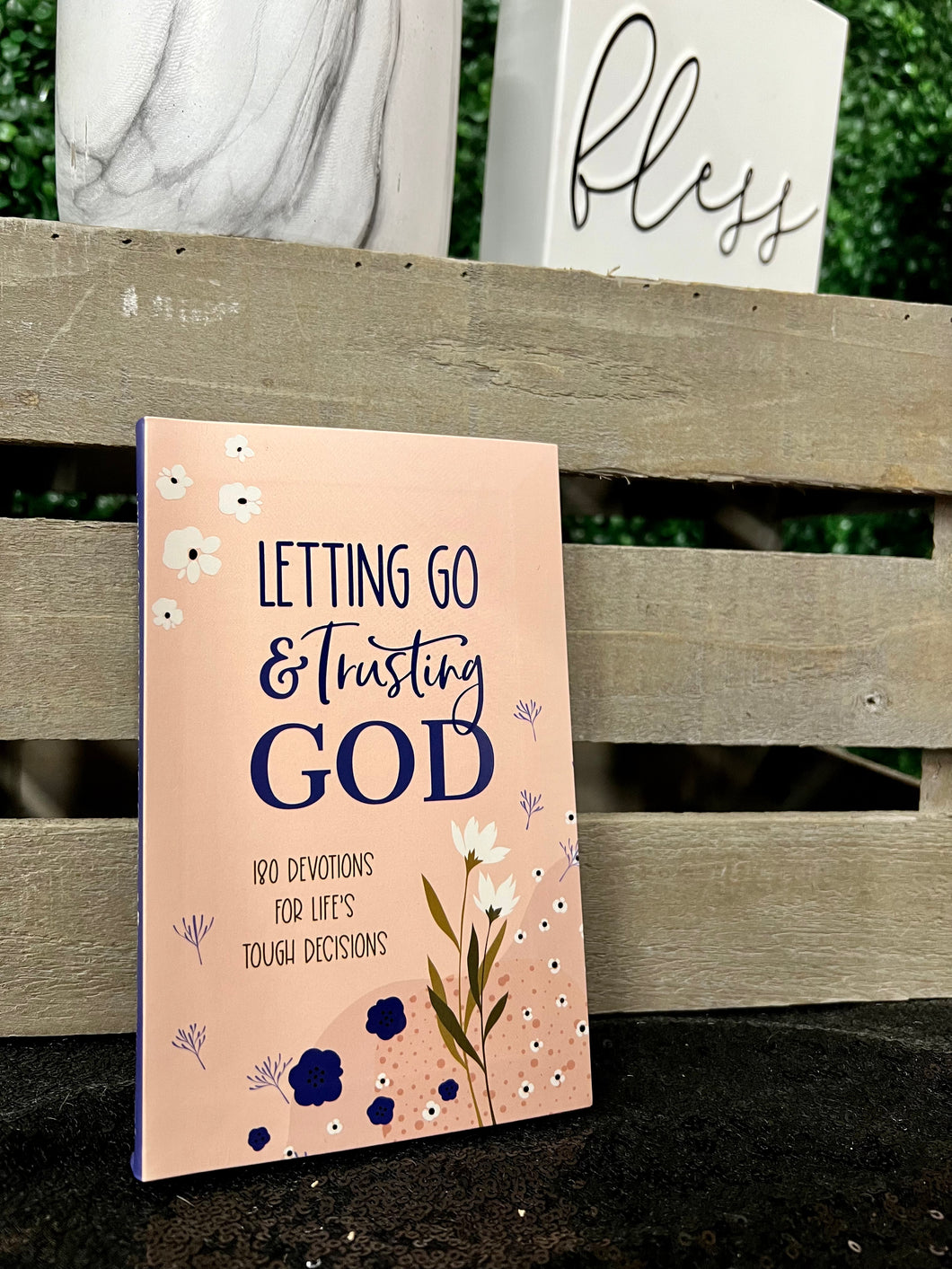 Letting Go & Trusting God- 180 Devotions for Life’s Tough Decisions